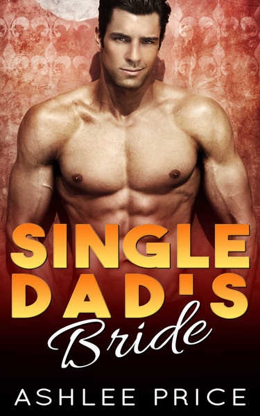 Subscriber Exclusive - Single Dad's Bride by Ashlee Price